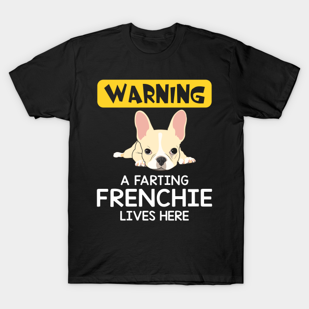 Warning A Farting Frenchie Lives Here Dog TShirt TeePublic